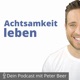 Achtsamkeit leben – Dein Podcast mit Peter Beer